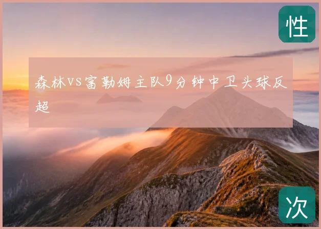 森林vs富勒姆主队9分钟中卫头球反超